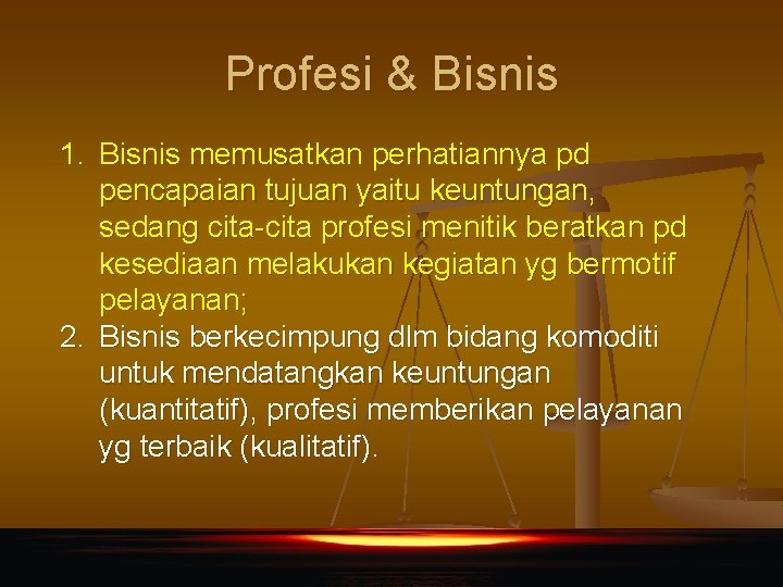 Profesi & Bisnis 1. Bisnis memusatkan perhatiannya pd pencapaian tujuan yaitu keuntungan, sedang cita-cita