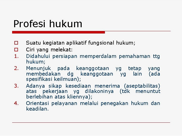 Profesi hukum o o 1. 2. 3. 4. Suatu kegiatan aplikatif fungsional hukum; Ciri