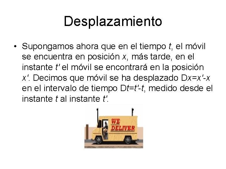 Desplazamiento • Supongamos ahora que en el tiempo t, el móvil se encuentra en Desplazamiento • Supongamos ahora que en el tiempo t, el móvil se encuentra en
