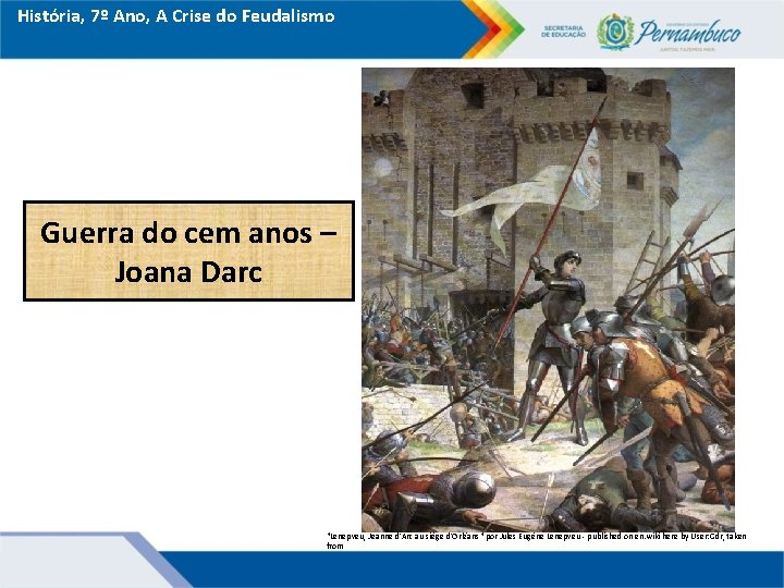 História, 7º Ano, A Crise do Feudalismo Guerra do cem anos – Joana Darc