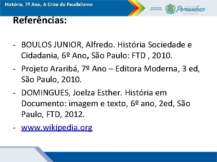 História, 7º Ano, A Crise do Feudalismo Referências: - BOULOS JUNIOR, Alfredo. História Sociedade