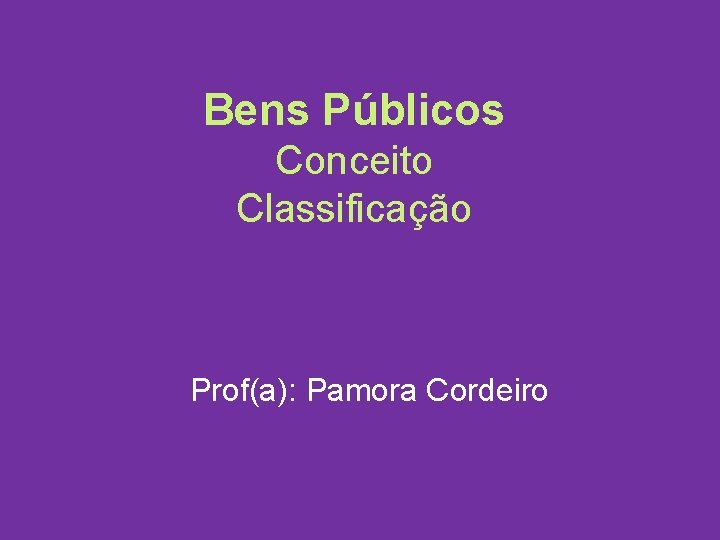 Bens Públicos Conceito Classificação Prof(a): Pamora Cordeiro 