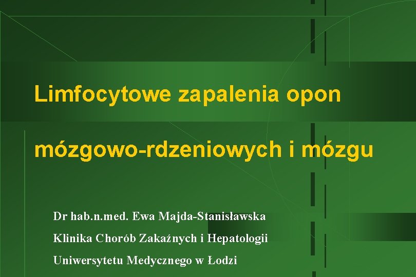 Limfocytowe zapalenia opon mózgowo-rdzeniowych i mózgu Dr hab. n. med. Ewa Majda-Stanisławska Klinika Chorób