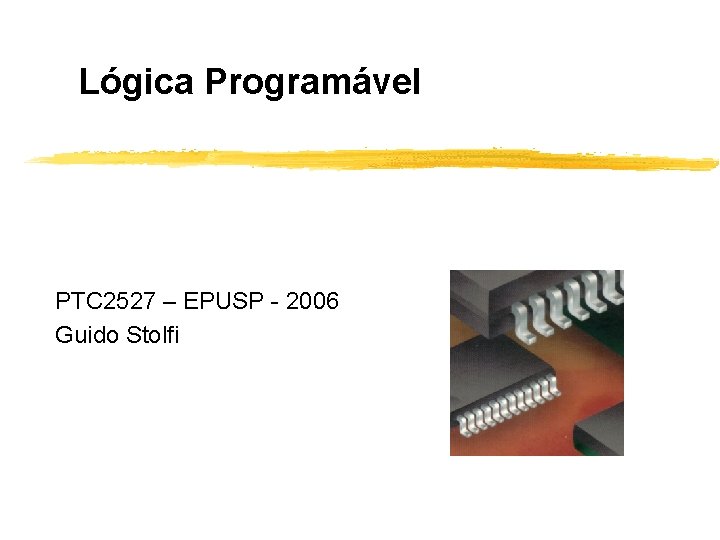 Lógica Programável PTC 2527 – EPUSP - 2006 Guido Stolfi 