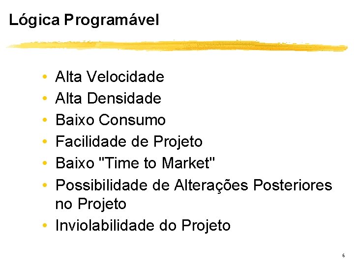 Lógica Programável • • • Alta Velocidade Alta Densidade Baixo Consumo Facilidade de Projeto