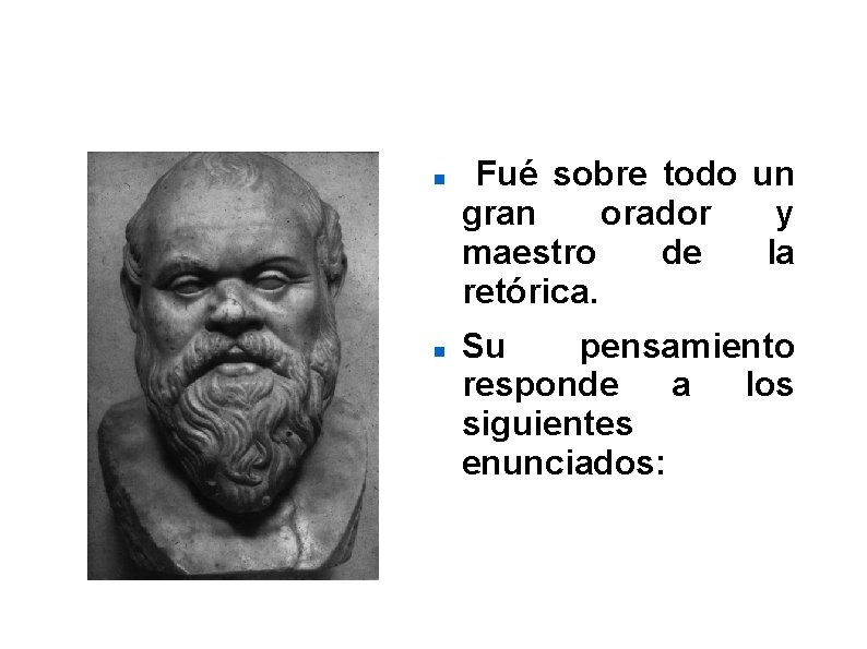 Gorgias: Fué sobre todo un gran orador y maestro de la retórica. Su pensamiento