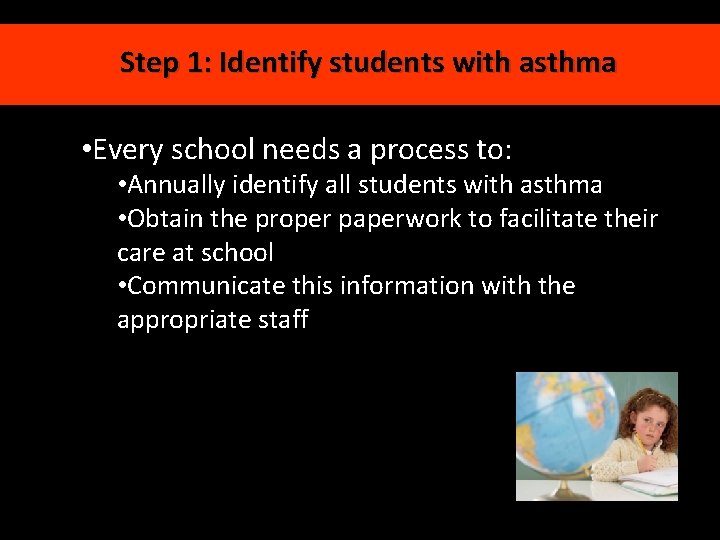 Step 1: Identify students with asthma • Every school needs a process to: •