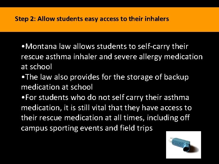 Step 2: Allow students easy access to their inhalers • Montana law allows students