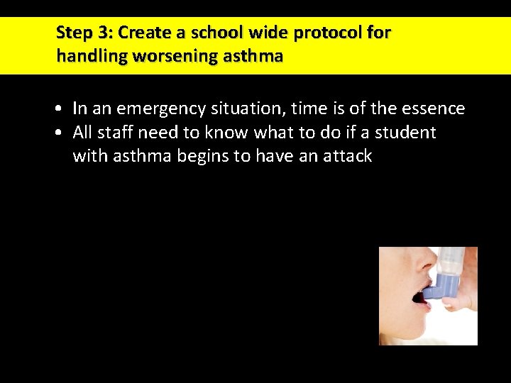 Step 3: Create a school wide protocol for handling worsening asthma • In an