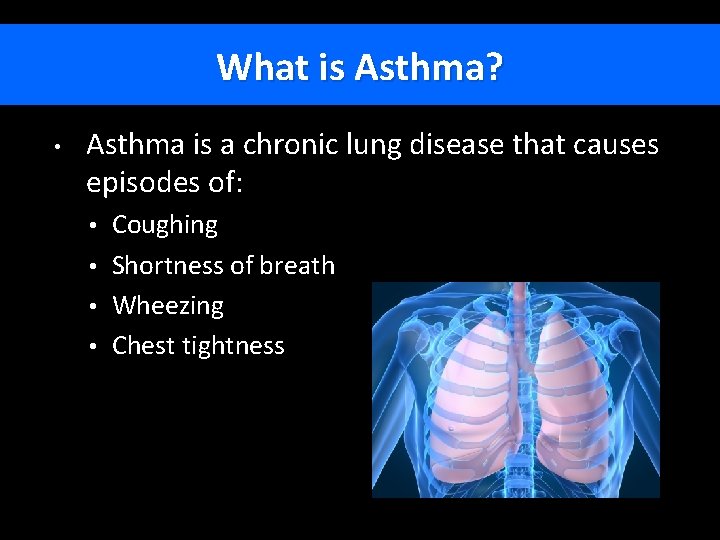 What is Asthma? • Asthma is a chronic lung disease that causes episodes of: