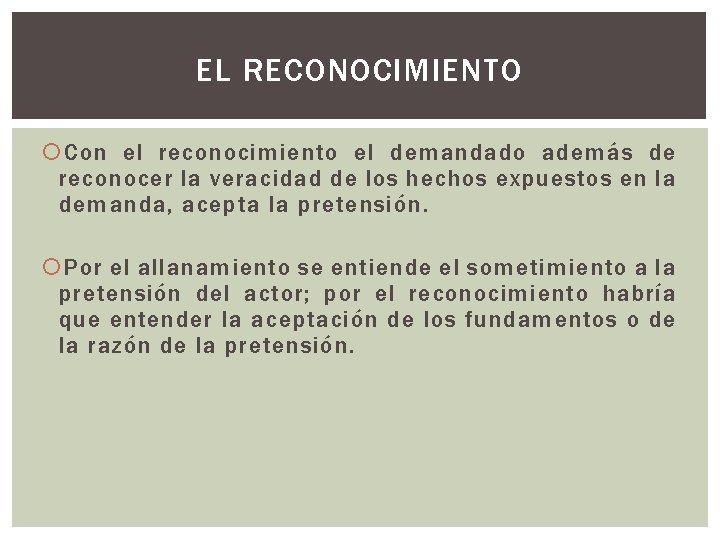 EL RECONOCIMIENTO Con el reconocimiento el demandado además de reconocer la veracidad de los