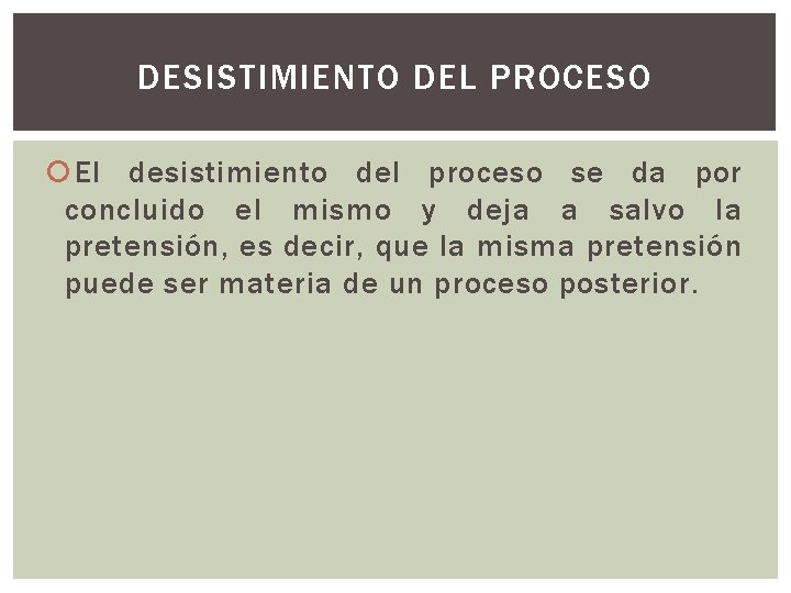 DESISTIMIENTO DEL PROCESO El desistimiento del proceso se da por concluido el mismo y