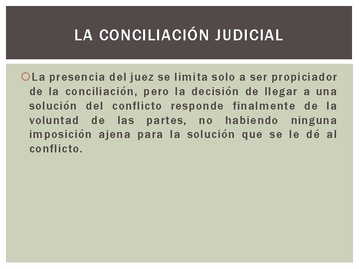 LA CONCILIACIÓN JUDICIAL La presencia del juez se limita solo a ser propiciador de