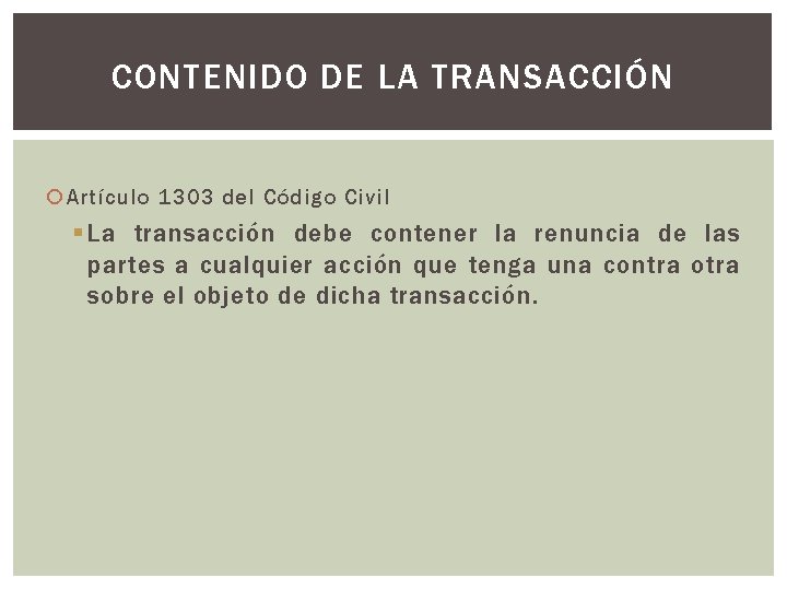 CONTENIDO DE LA TRANSACCIÓN Artículo 1303 del Código Civil § La transacción debe contener CONTENIDO DE LA TRANSACCIÓN Artículo 1303 del Código Civil § La transacción debe contener