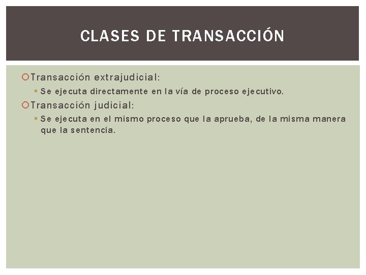 CLASES DE TRANSACCIÓN Transacción extrajudicial: § Se ejecuta directamente en la vía de proceso CLASES DE TRANSACCIÓN Transacción extrajudicial: § Se ejecuta directamente en la vía de proceso