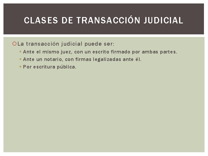 CLASES DE TRANSACCIÓN JUDICIAL La transacción judicial puede ser: § Ante el mismo juez,