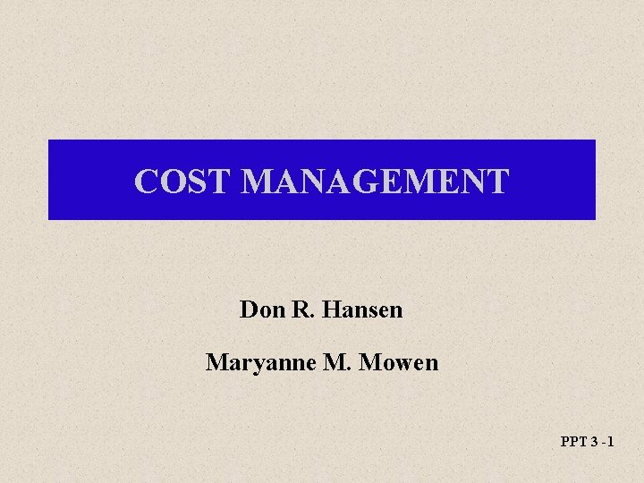 COST MANAGEMENT Don R. Hansen Maryanne M. Mowen PPT 3 -1 