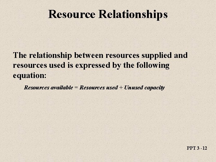 Resource Relationships The relationship between resources supplied and resources used is expressed by the