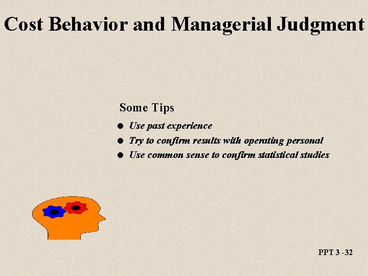 Cost Behavior and Managerial Judgment Some Tips l l l Use past experience Try