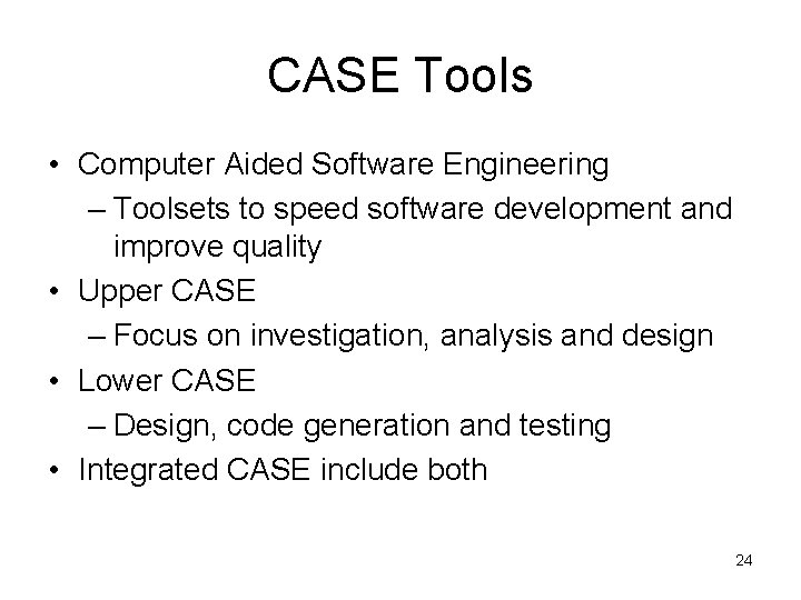 CASE Tools • Computer Aided Software Engineering – Toolsets to speed software development and CASE Tools • Computer Aided Software Engineering – Toolsets to speed software development and