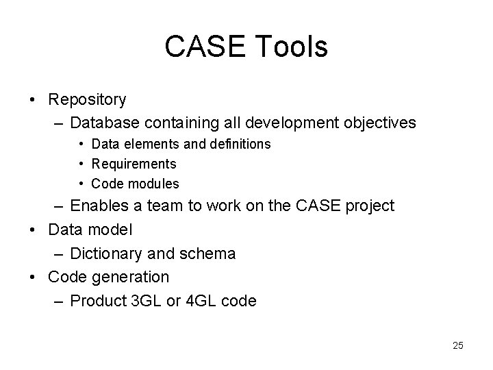 CASE Tools • Repository – Database containing all development objectives • Data elements and CASE Tools • Repository – Database containing all development objectives • Data elements and