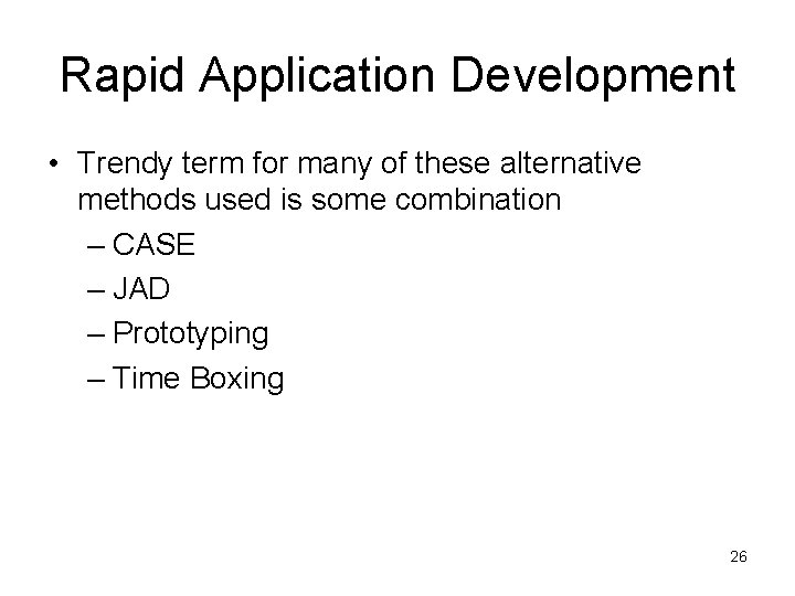 Rapid Application Development • Trendy term for many of these alternative methods used is Rapid Application Development • Trendy term for many of these alternative methods used is