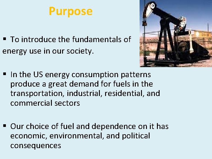 Purpose § To introduce the fundamentals of energy use in our society. § In