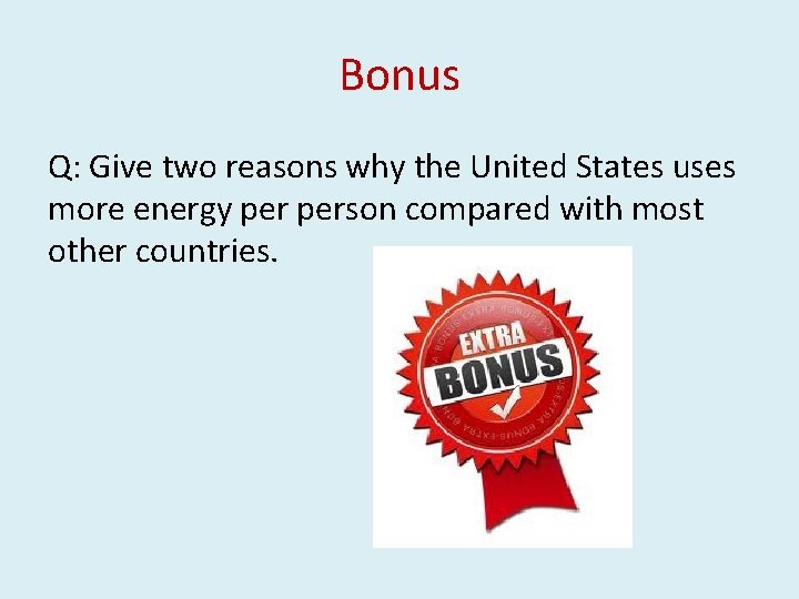 Bonus Q: Give two reasons why the United States uses more energy person compared