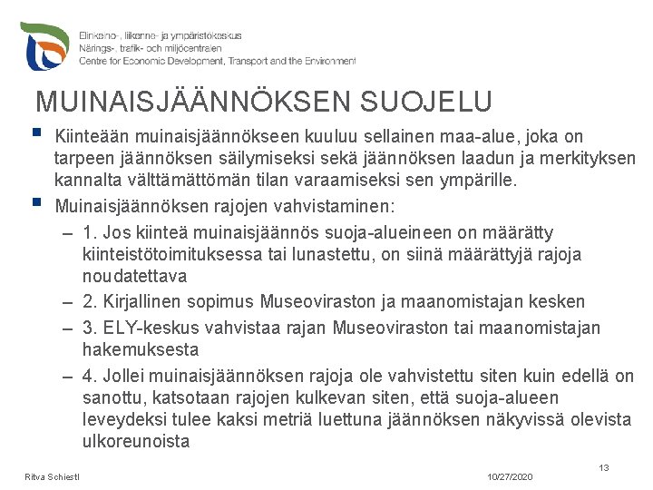 MUINAISJÄÄNNÖKSEN SUOJELU § Kiinteään muinaisjäännökseen kuuluu sellainen maa-alue, joka on § tarpeen jäännöksen säilymiseksi