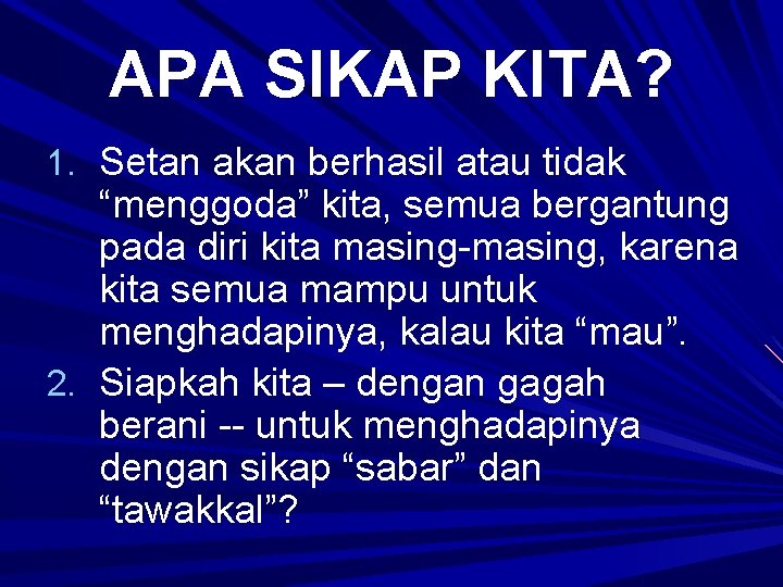 APA SIKAP KITA? 1. Setan akan berhasil atau tidak “menggoda” kita, semua bergantung pada