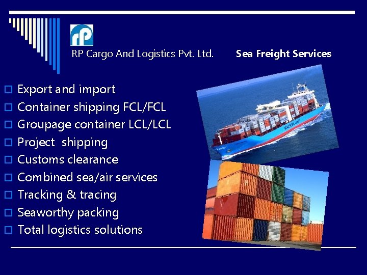  RP Cargo And Logistics Pvt. Ltd. o Export and import o Container shipping