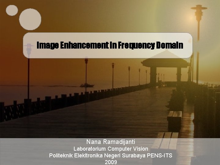Image Enhancement in Frequency Domain Nana Ramadijanti Laboratorium Computer Vision Politeknik Elekltronika Negeri Surabaya