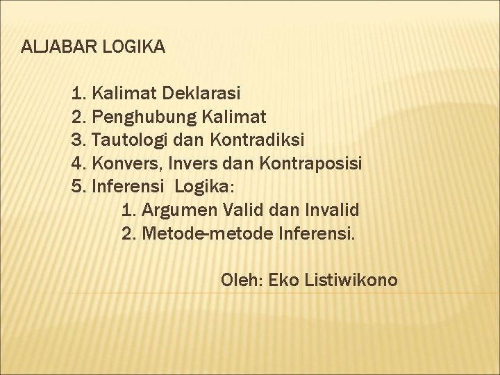 ALJABAR LOGIKA 1. Kalimat Deklarasi 2. Penghubung Kalimat 3. Tautologi dan Kontradiksi 4. Konvers,