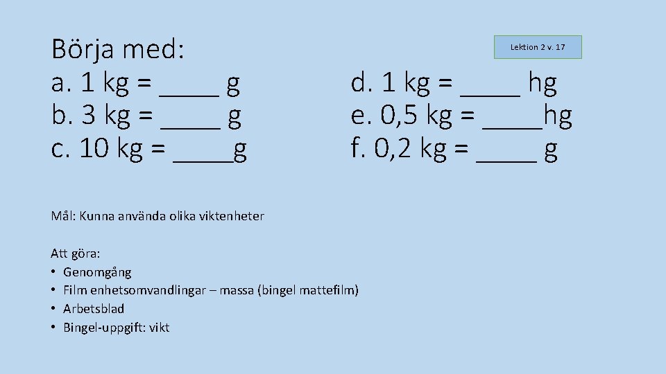 Börja med: a. 1 kg = ____ g b. 3 kg = ____ g Börja med: a. 1 kg = ____ g b. 3 kg = ____ g