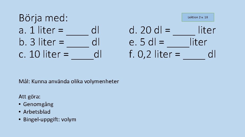 Börja med: a. 1 liter = ____ dl b. 3 liter = ____ dl Börja med: a. 1 liter = ____ dl b. 3 liter = ____ dl