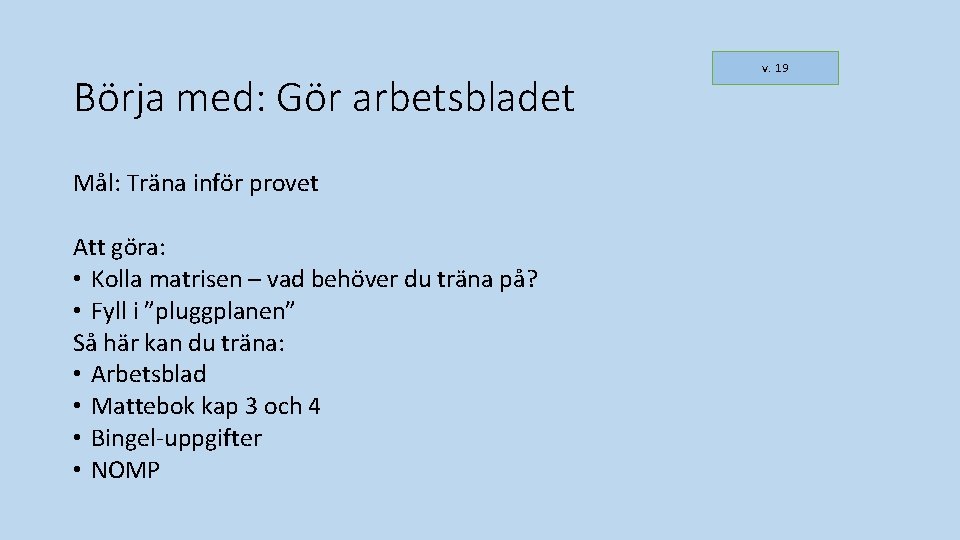 Börja med: Gör arbetsbladet Mål: Träna inför provet Att göra: • Kolla matrisen – Börja med: Gör arbetsbladet Mål: Träna inför provet Att göra: • Kolla matrisen –