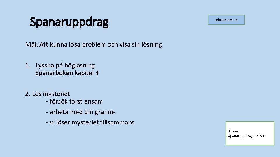 Spanaruppdrag Lektion 1 v. 15 Mål: Att kunna lösa problem och visa sin lösning Spanaruppdrag Lektion 1 v. 15 Mål: Att kunna lösa problem och visa sin lösning