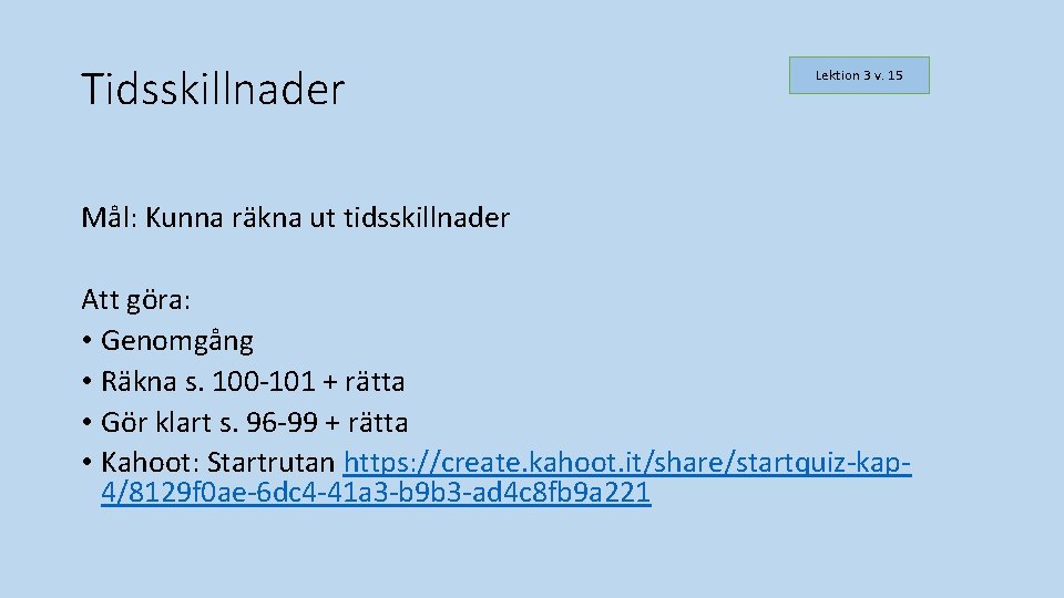 Tidsskillnader Lektion 3 v. 15 Mål: Kunna räkna ut tidsskillnader Att göra: • Genomgång Tidsskillnader Lektion 3 v. 15 Mål: Kunna räkna ut tidsskillnader Att göra: • Genomgång