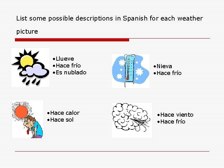 List some possible descriptions in Spanish for each weather picture • Llueve • Hace