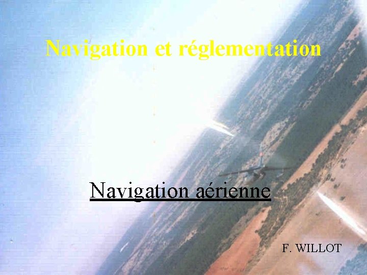 Navigation et réglementation Navigation aérienne F. WILLOT 