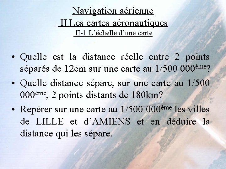 Navigation aérienne II Les cartes aéronautiques II-1 L’échelle d’une carte • Quelle est la