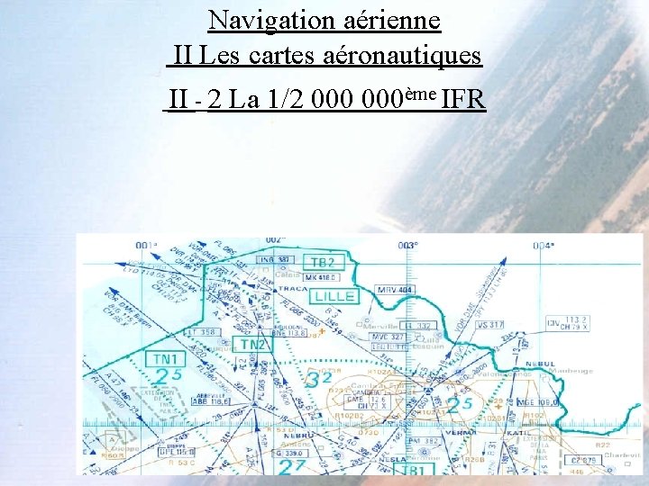 Navigation aérienne II Les cartes aéronautiques II - 2 La 1/2 000ème IFR 