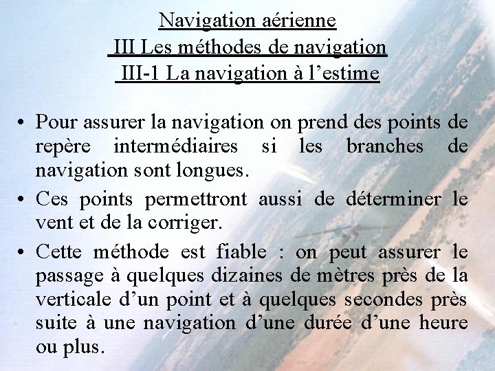 Navigation aérienne III Les méthodes de navigation III-1 La navigation à l’estime • Pour