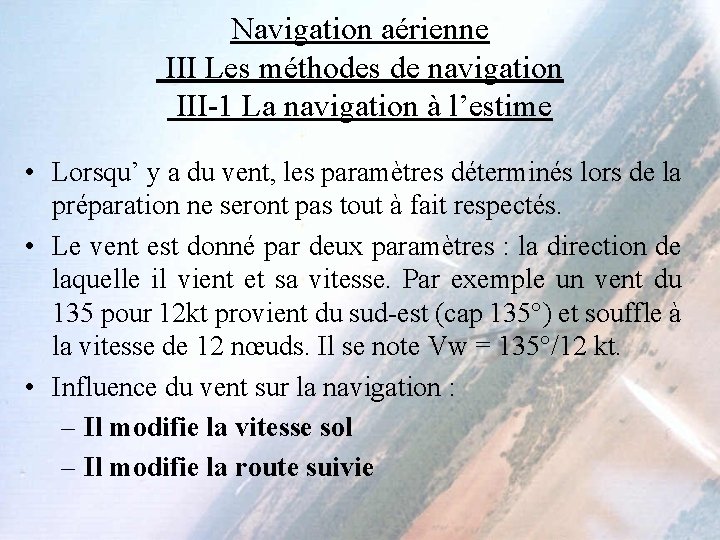 Navigation aérienne III Les méthodes de navigation III-1 La navigation à l’estime • Lorsqu’