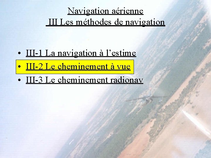 Navigation aérienne III Les méthodes de navigation • III-1 La navigation à l’estime • Navigation aérienne III Les méthodes de navigation • III-1 La navigation à l’estime •