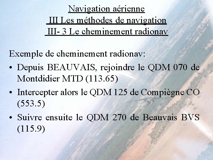 Navigation aérienne III Les méthodes de navigation III- 3 Le cheminement radionav Exemple de Navigation aérienne III Les méthodes de navigation III- 3 Le cheminement radionav Exemple de