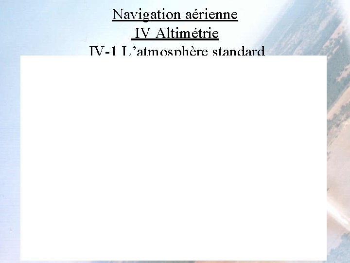 Navigation aérienne IV Altimétrie IV-1 L’atmosphère standard 