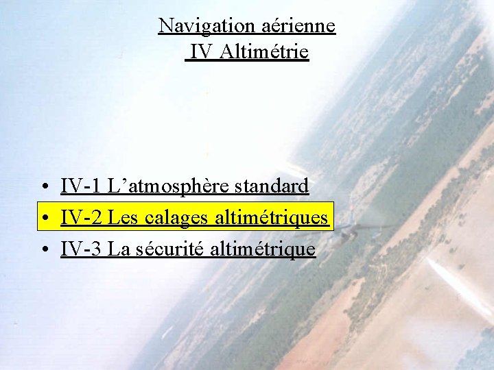 Navigation aérienne IV Altimétrie • IV-1 L’atmosphère standard • IV-2 Les calages altimétriques • Navigation aérienne IV Altimétrie • IV-1 L’atmosphère standard • IV-2 Les calages altimétriques •