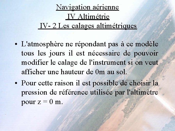 Navigation aérienne IV Altimétrie IV- 2 Les calages altimétriques • L'atmosphère ne répondant pas