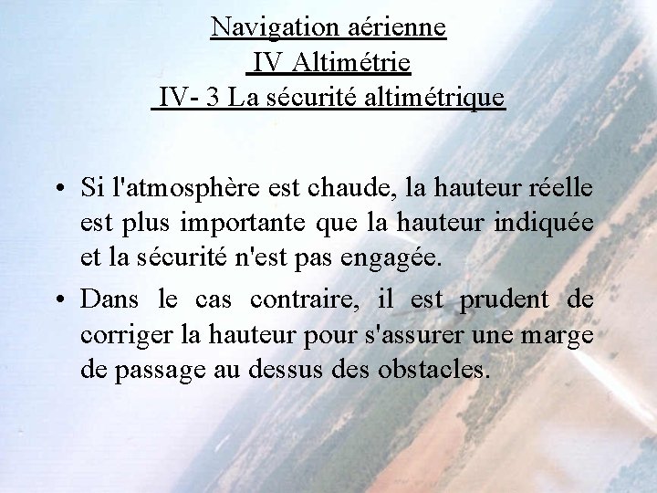 Navigation aérienne IV Altimétrie IV- 3 La sécurité altimétrique • Si l'atmosphère est chaude,